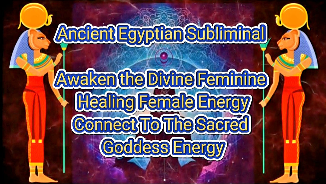 Ancient Egyptian Subliminal To Awaken Divine Feminine/ Sacred Goddess Energy/ Healing Female Energy